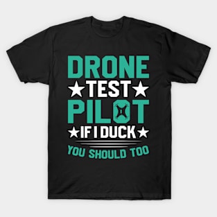 Drone Test Pilot - If I Duck You Should Too T-Shirt